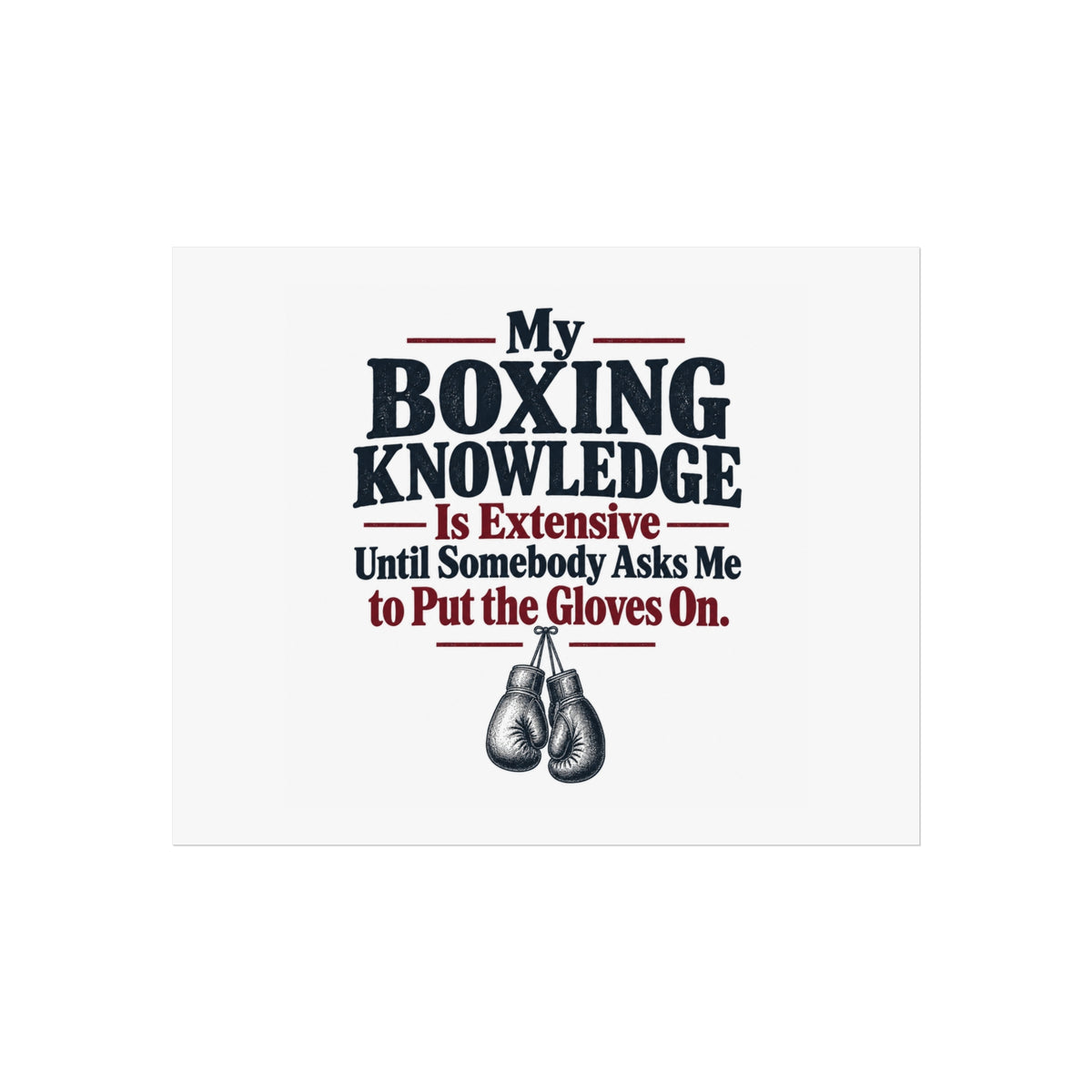 My Boxing Knowledge Is Extensive Until Somebody Asks Me to Put the Gloves On. | Boxing Art Print Gift | Banterpip