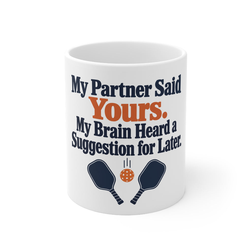 My Partner Said Yours. My Brain Heard a Suggestion for Later. | Funny Pickleball Mug | Banterpip