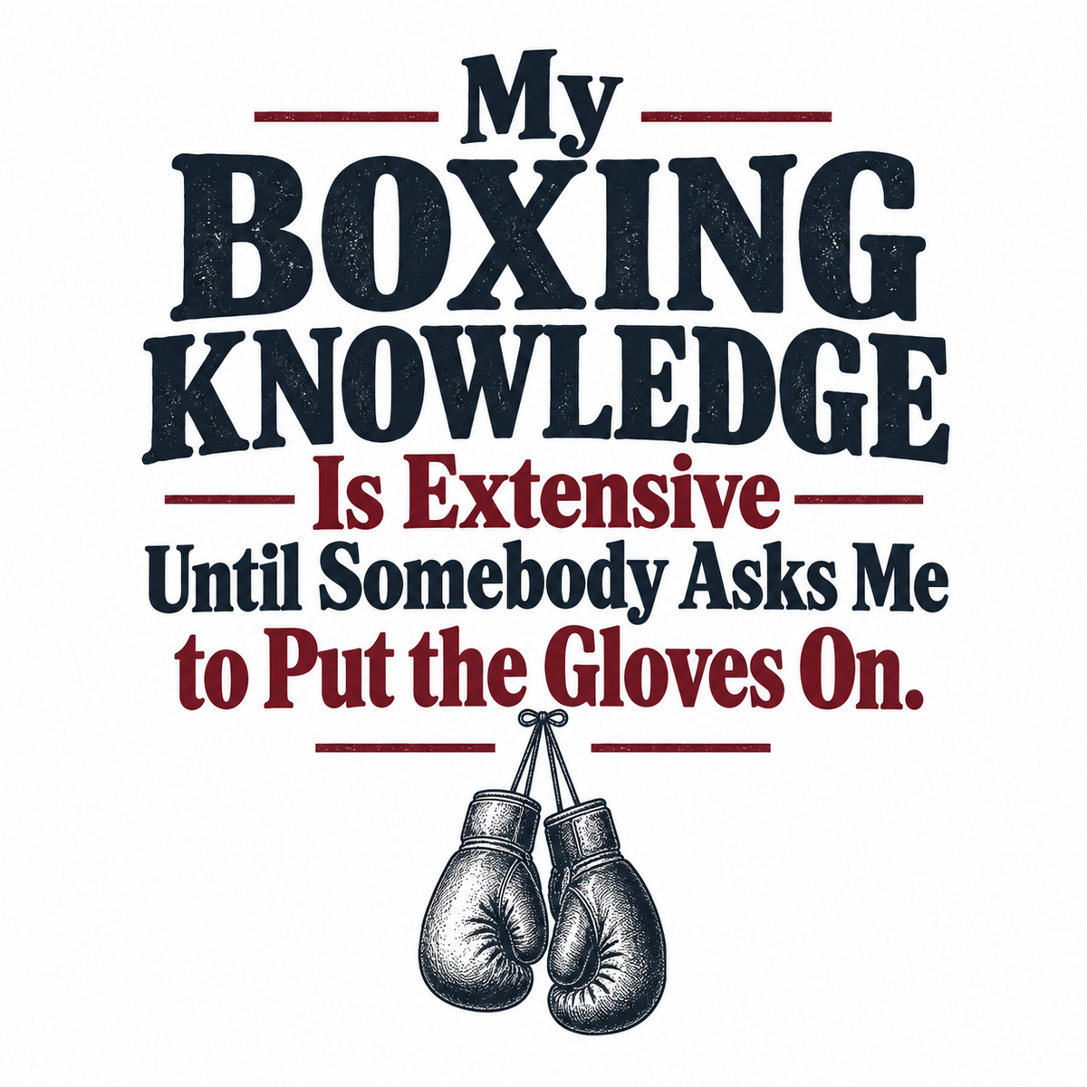 My Boxing Knowledge Is Extensive Until Somebody Asks Me to Put the Gloves On. | Boxing Art Print Gift | Banterpip