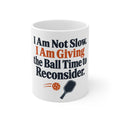 I Am Not Slow. I Am Giving the Ball Time to Reconsider. | Funny Pickleball Mug | Banterpip